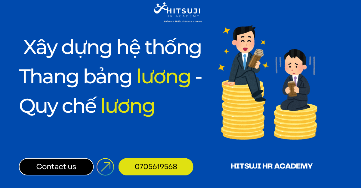 [ĐÀO TẠO INHOUSE] XÂY DỰNG HỆ THỐNG THANG BẢNG LƯƠNG - QUY CHẾ LƯƠNG