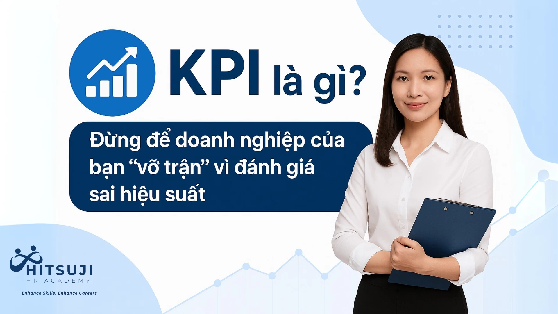 KPI Là Gì? Đừng Để Doanh Nghiệp Của Bạn “Vỡ Trận” Vì Đánh Giá Sai Hiệu Suất