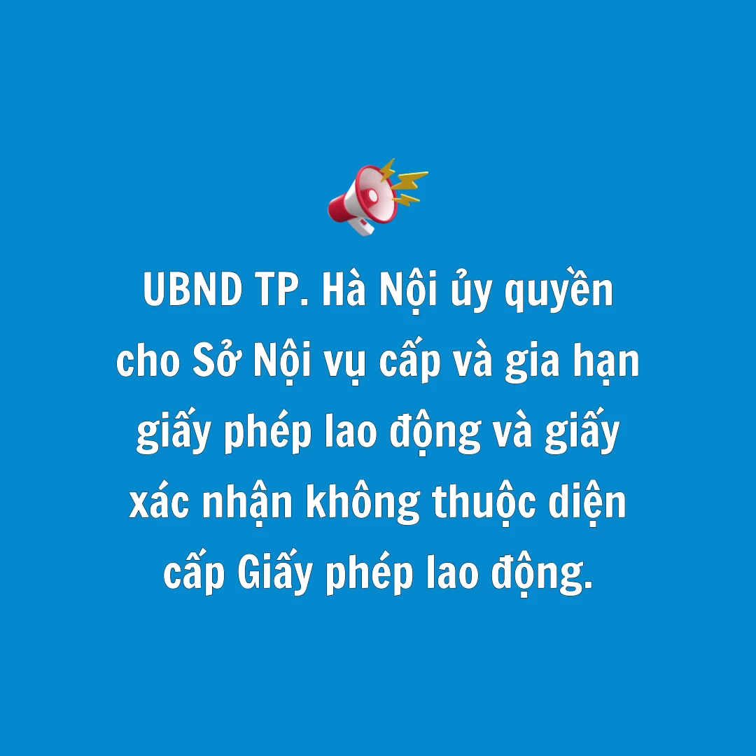 [PHÁP LUẬT] UBND TP. Hà Nội ủy quyền cho Sở Nội vụ cấp và gia hạn giấy phép lao động (Work Permit) và giấy xác nhận không thuộc diện cấp Giấy phép lao động.