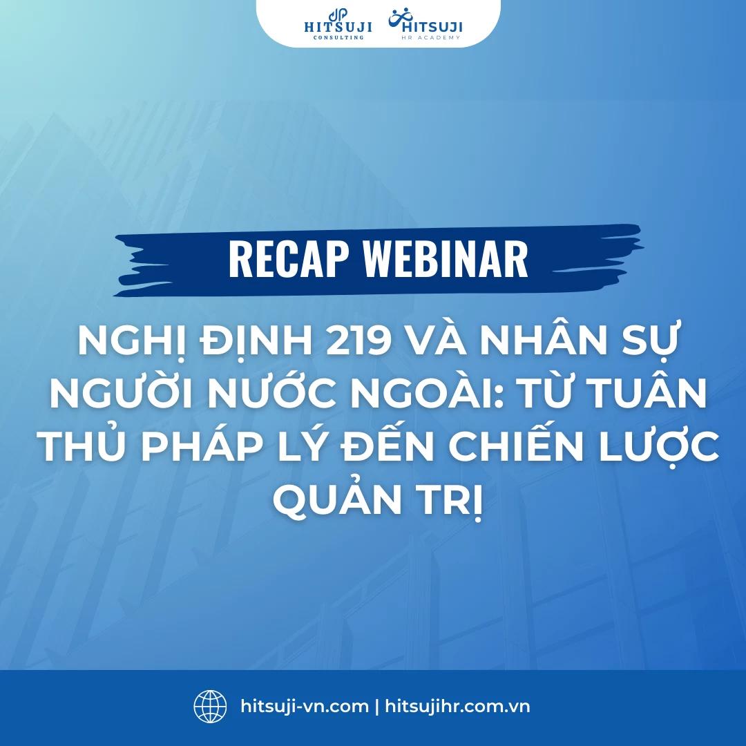 RECAP WEBINAR | NGHỊ ĐỊNH 219 VÀ NHÂN SỰ NGƯỜI NƯỚC NGOÀI: TỪ TUÂN THỦ PHÁP LÝ ĐẾN CHIẾN LƯỢC QUẢN TRỊ