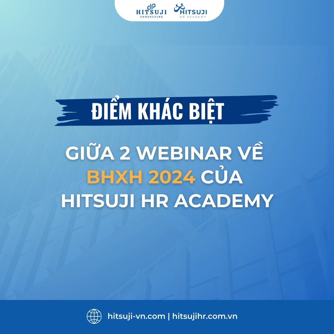 WEBINAR VÀO NGÀY 04/10 “LUẬT BHXH 2024 - TỐI ƯU CHI PHÍ VÀ ỔN ĐỊNH NGUỒN LỰC” KHÁC GÌ VỚI WEBINAR VỀ BHXH HITSUJI ĐÃ TỔ CHỨC VÀO NGÀY 07/09 TRƯỚC ĐÓ?